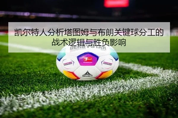 凯尔特人分析塔图姆与布朗关键球分工的战术逻辑与胜负影响